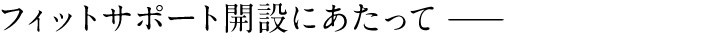 フィットサポート開設にあたって-